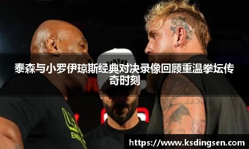 泰森与小罗伊琼斯经典对决录像回顾重温拳坛传奇时刻