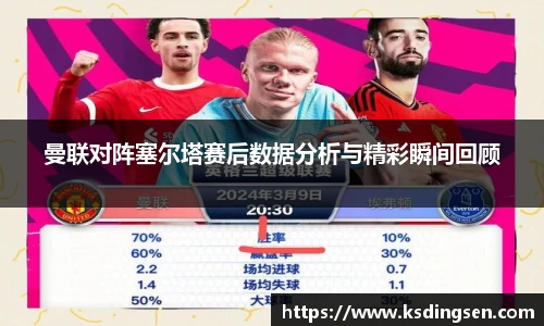 曼联对阵塞尔塔赛后数据分析与精彩瞬间回顾